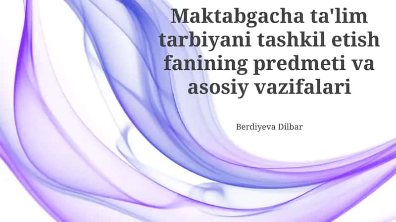 Maktabgacha ta'lim tarbiyani tashkil etish fanining predmeti va asosiy vazifalari