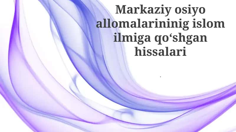 Markaziy osiyo allomalarininig islom ilmiga qoʻshgan hissalari.