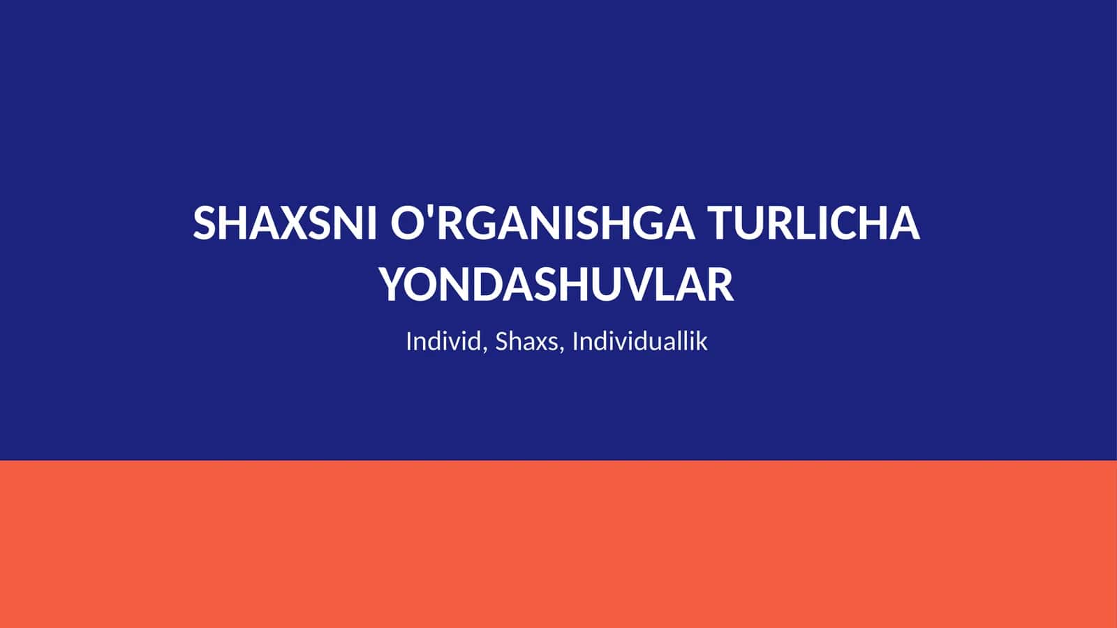 Shaxsni o'rganishga turlicha yondashuvlar: individ, shaxs, individuallik
