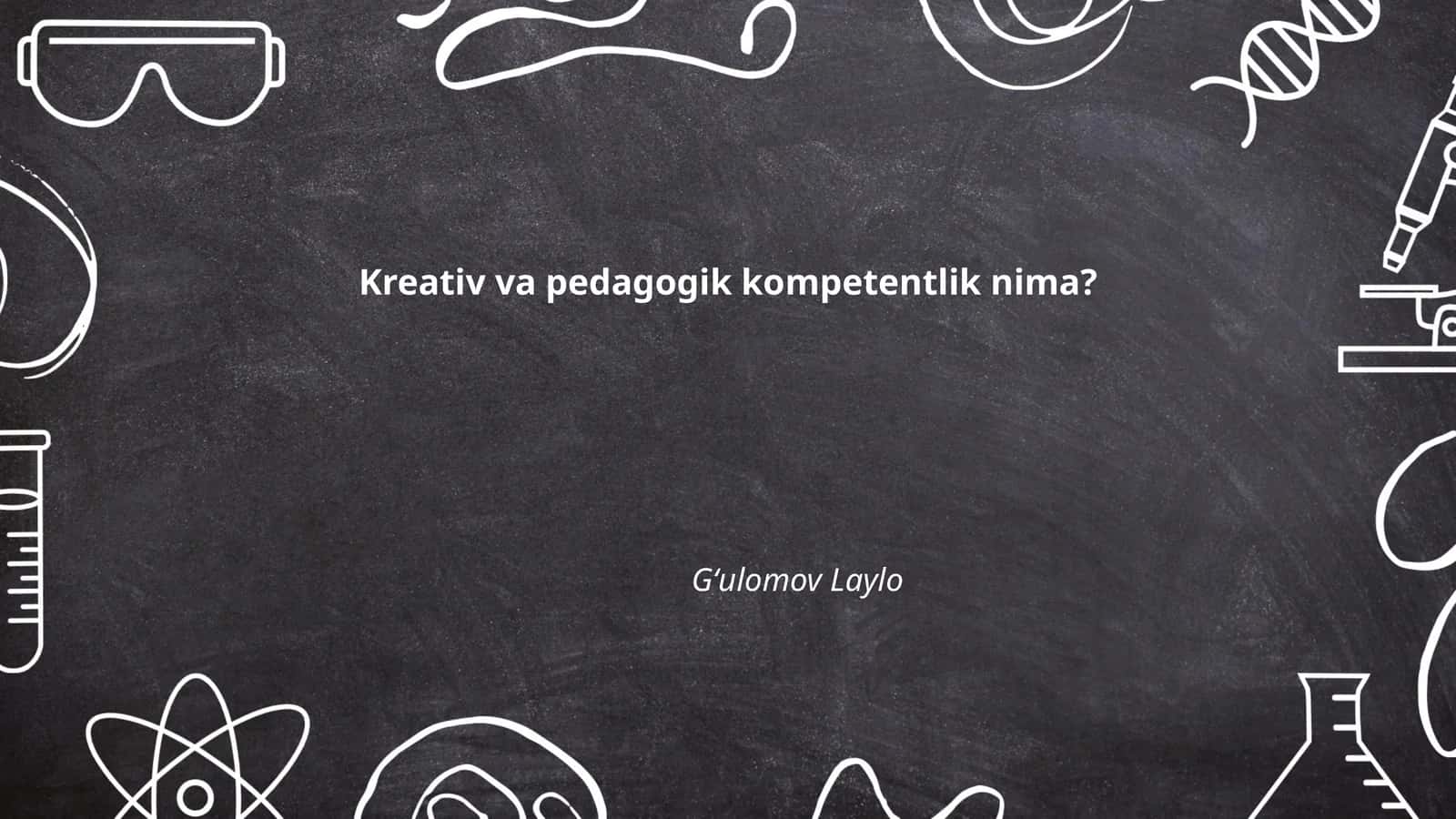 Kreativ va pedagogik kompetentlik nima?