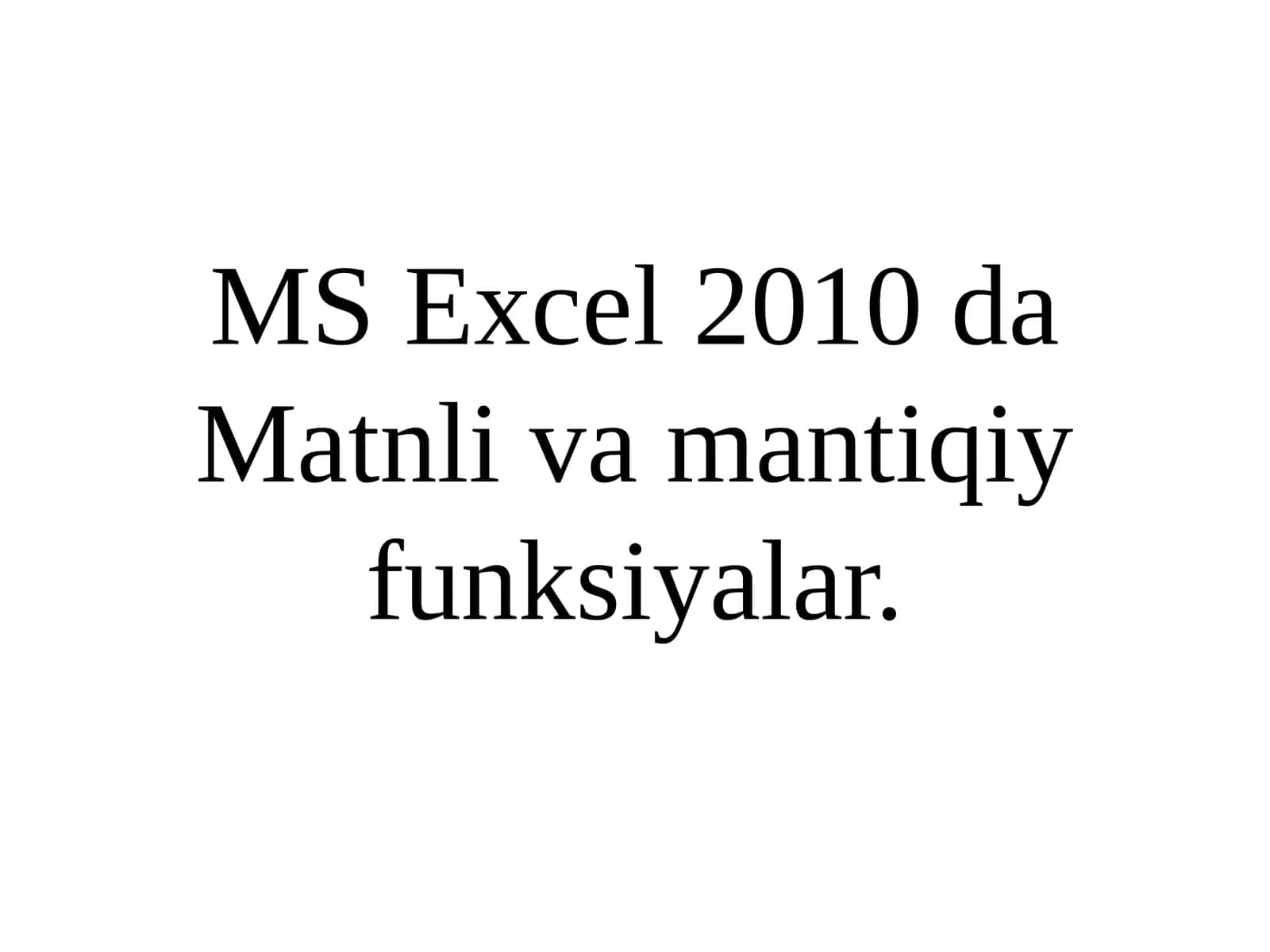 MS Excel 2010 da Matnli va mantiqiy funksiyalar