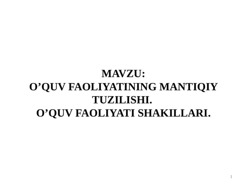 O’QUV FAOLIYATINING MANTIQIY TUZILISHI. O’QUV FAOLIYATI SHAKILLARI