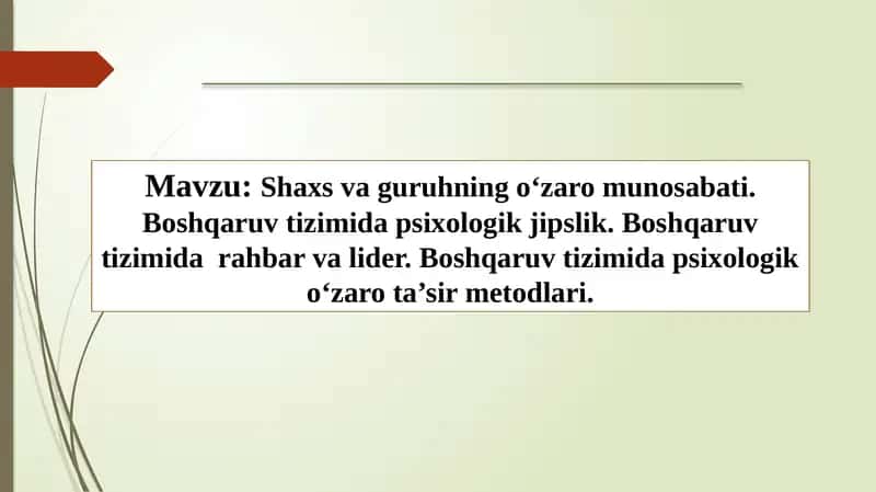 Shaxs va guruhning o‘zaro munosabati. Boshqaruv tizimida psixologik jipslik. Boshqaruv tizimida rahbar va lider. Boshqaruv tizimida psixologik o‘zaro ta’sir metodlari