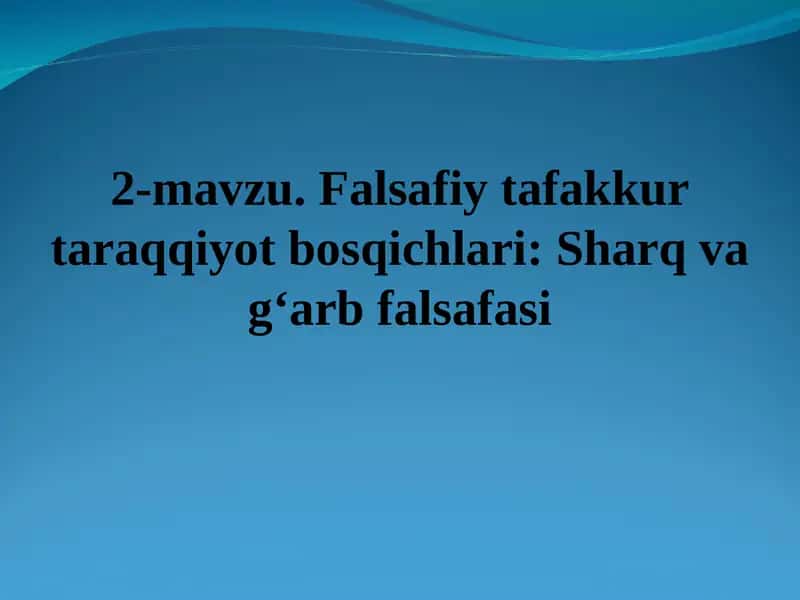 Falsafiy tafakkur taraqqiyot bosqichlari: Sharq va g‘arb falsafasi