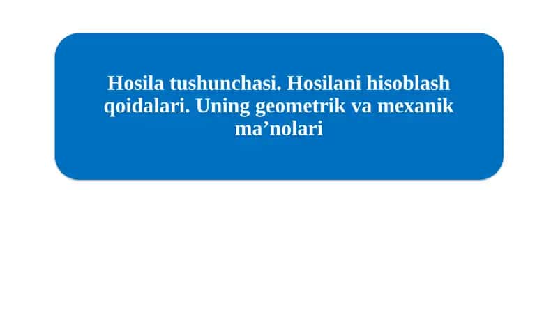 Hosila tushunchasi. Hosilani hisoblash qoidalari. Uning geometrik va mexanik maʼnolari