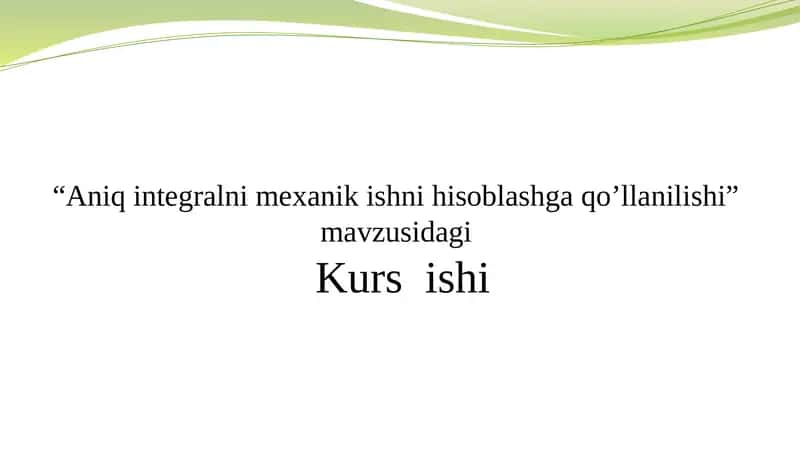 Aniqintegralni mexanik ishni hisoblashga qo’llanilishi Kursi