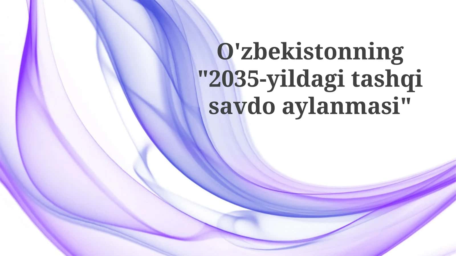 O'zbekistonning"2035-yildagitashqisavdoaylanmasi"