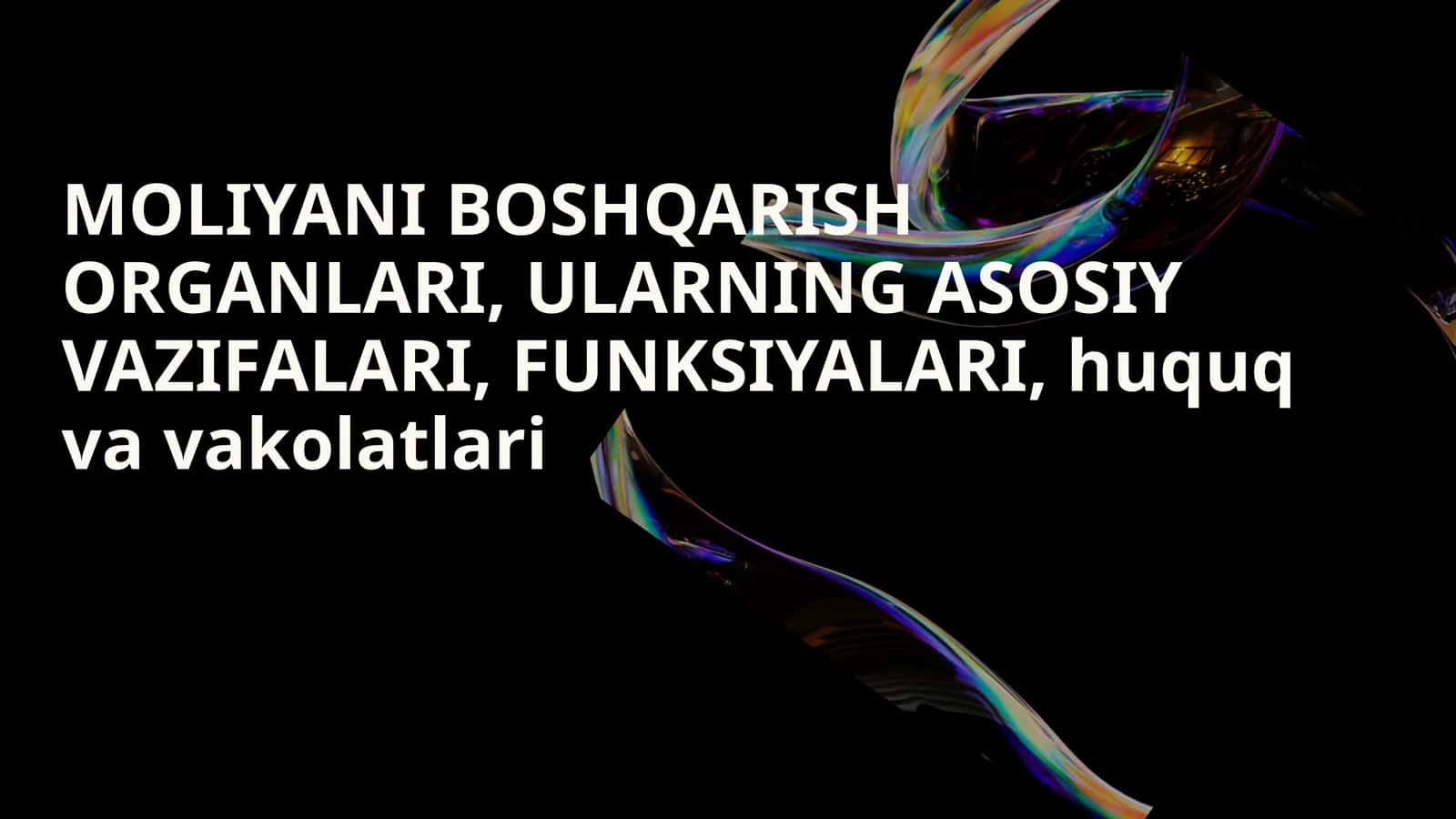 Moliyani boshqarish organlari, ularning asosiy vazifalari, funksiyalari, huquq va vakolatlari