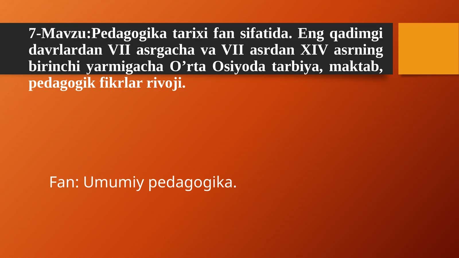 Pedagogikatarixifansifatida.EngqadimgidavrlardanVIIasrgachavaVIIasrdanXIVasrningbirinchiyarmigachaO’rtaOsiyodatarbiya,maktab,pedagogikfikrlarrivoji