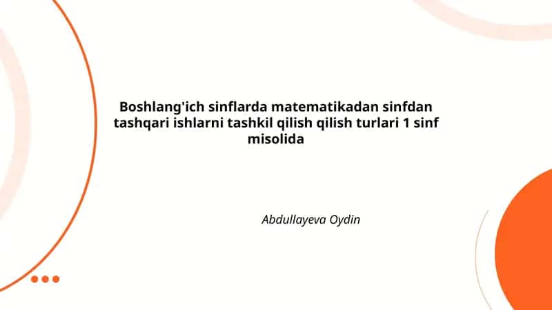 Boshlang'ich sinflarda matematikadan sinfdan tashqari ishlarni tashkil qilish qilish turlari 1 sinf misolida Abdullayeva Oydin