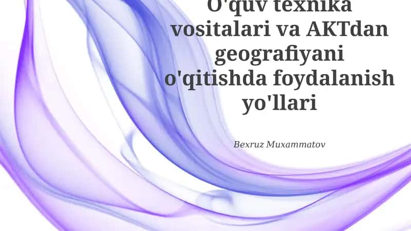 O'quv texnika vositalari va AKTdan geografiyani o'qitishda foydalanish yo'llari