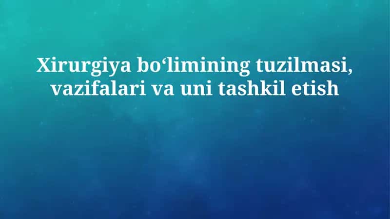 Xirurgiya bo'limining tuzilmasi, vazifalari va uni tashkil etish