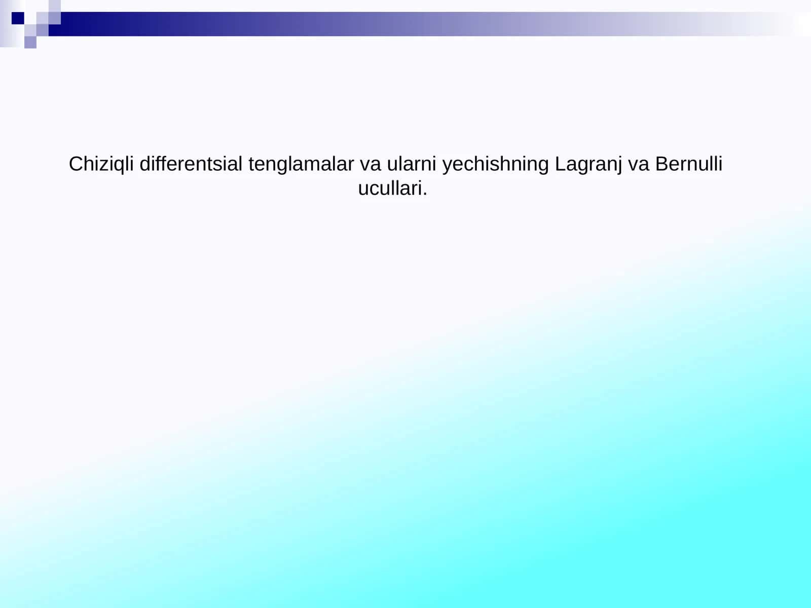 Chiziqli differentsial tenglamalar va ularni yechishning Lagranj va Bernulli ucullari