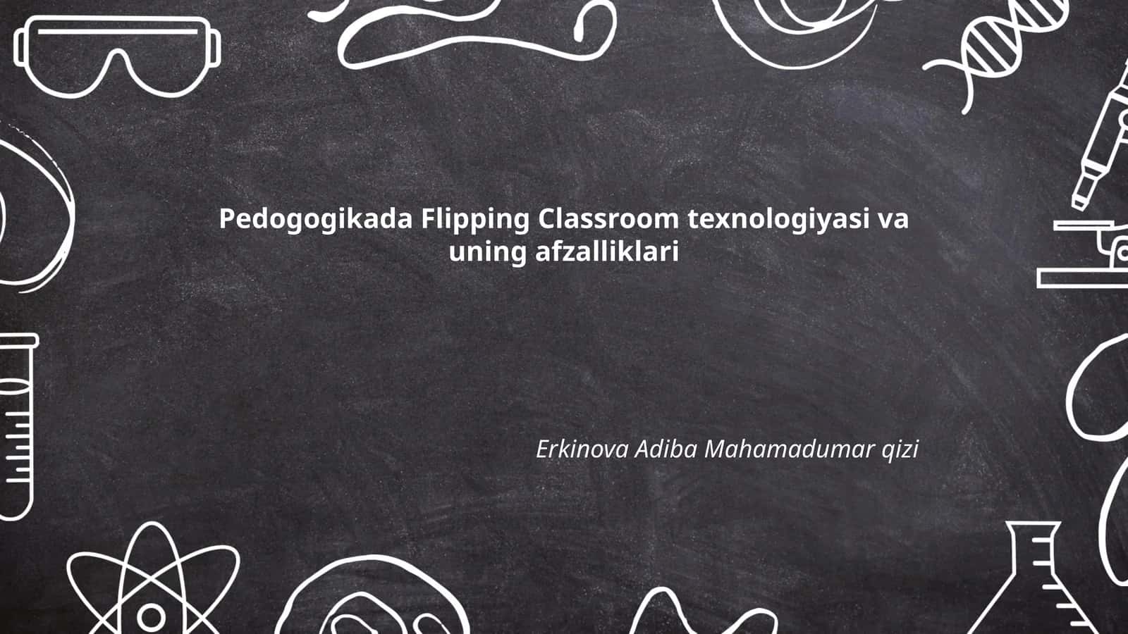 Pedogogikada Flipping Classroom texnologiyasi va uning afzalliklari