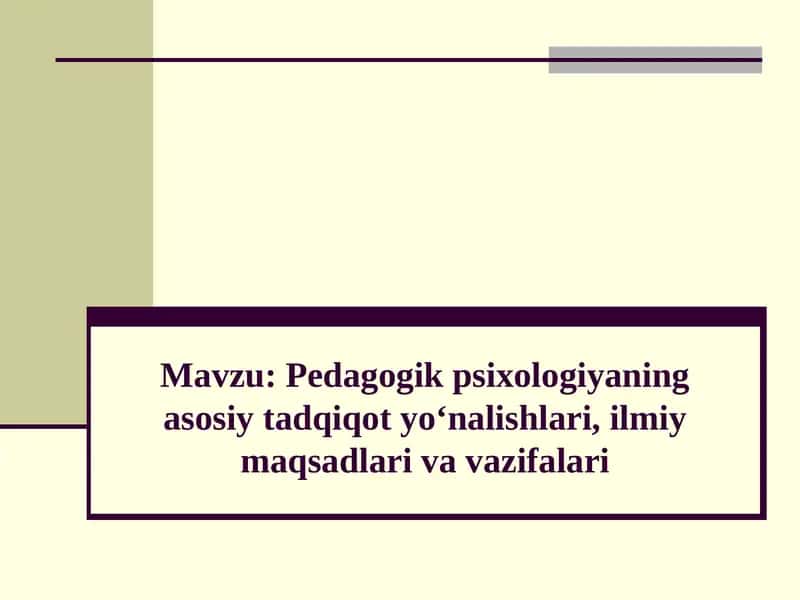 Pedagogik psixologiyaning asosiy tadqiqot yo‘nalishlari, ilmiy maqsadlari va vazifalari