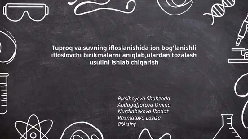 Tuproq va suvning ifloslanishida ion bog'lanishli ifloslovchi birikmalarni aniqlab,ulardan tozalash usulini ishlab chiqarish
