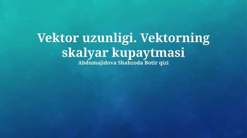 Vektor uzunligi. Vektorning skalyar kupaytmasi