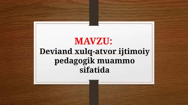 Deviand xulq-atvor ijtimoiy pedagogik muammo sifatida (TAQDIMOT)