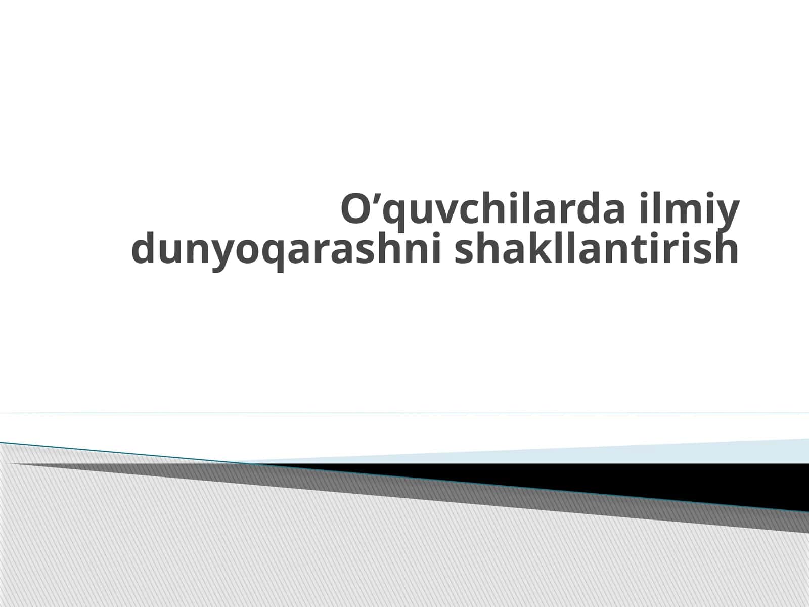 O’quvchilarda ilmiy dunyoqarashni shakllantirish