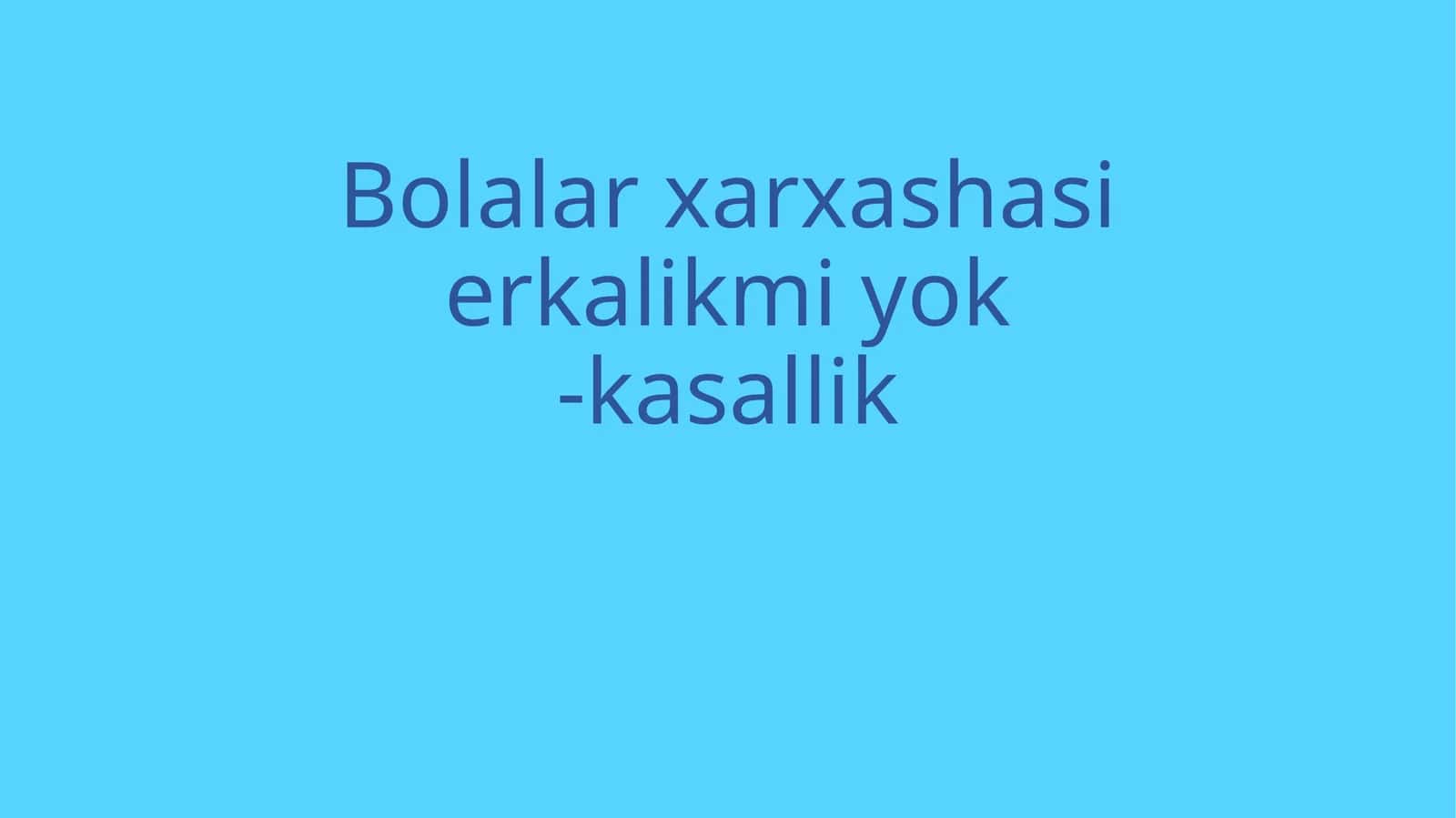 Bolalar xarxashasi erkalikmi yo'ki kasallik