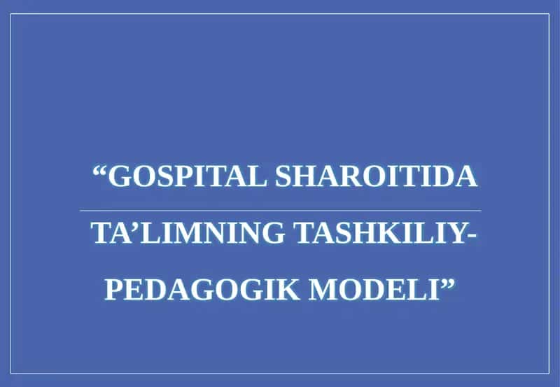 GOSPITAL SHAROITIDA TA’LIMNING TASHKILIY-PEDAGOGIK MODELI