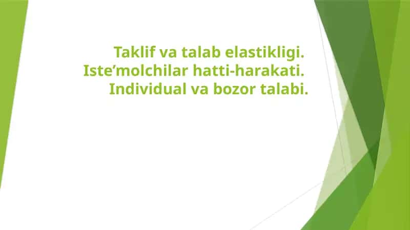 Taklif va talab elastikligi. Iste’molchilar hatti-harakati. Individual va bozor talabi