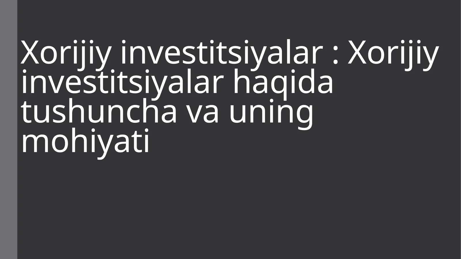 Xorijiy investitsiyalar haqida tushuncha va uning mohiyati
