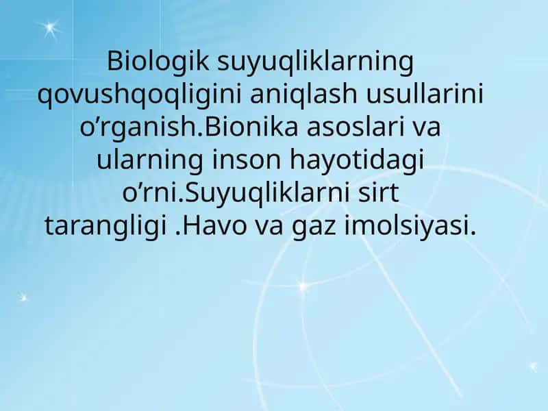 Biologik suyuqliklarning qovushqoqligini aniqlash usullarini o’rganish.Bionika asoslari va ularning inson hayotidagi o’rni.Suyuqliklarni sirt tarangligi .Havo va gaz imolsiyasi.