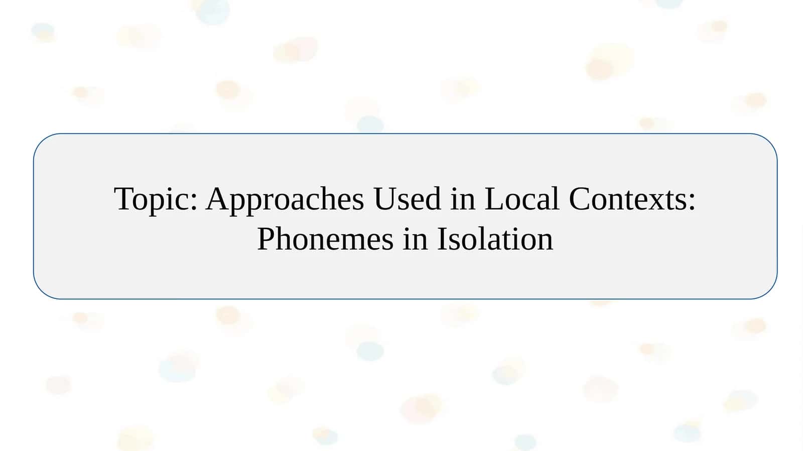Approaches Used in Local Contexts: Phonemes in Isolation