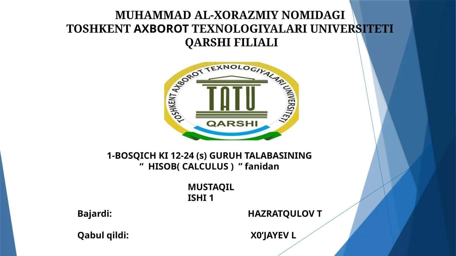 MUHAMMAD AL-XORAZMIY NOMIDAGI TOSHKENTAXBOROTTEXNOLOGIYALARI UNIVERSITETI QARSHI FILIALI 1-BOSQICH KI 12-24 (s) GURUH TALABASINING “HISOB( CALCULUS )”fanidan MUSTAQIL ISHI1