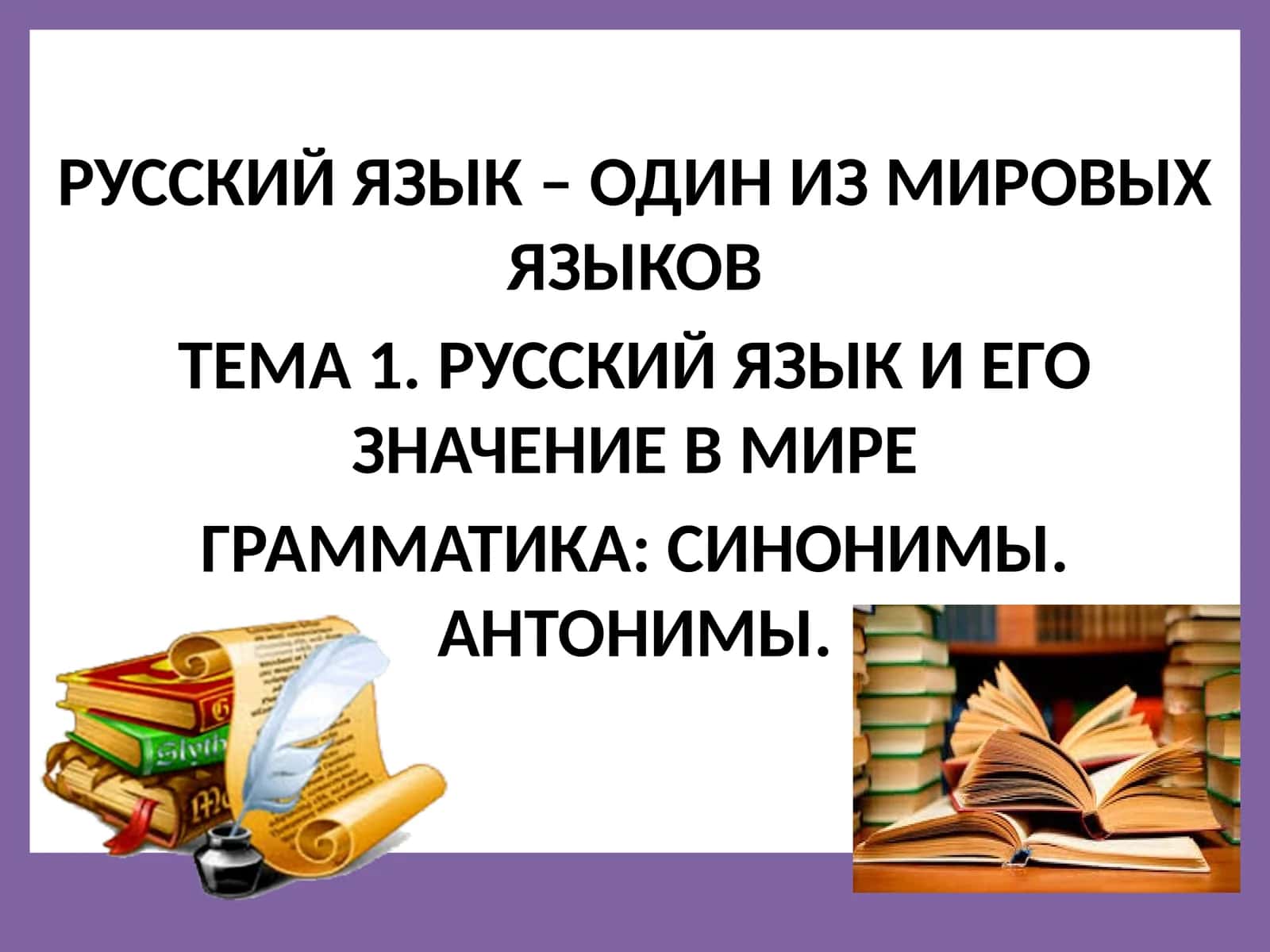 РУССКИЙ ЯЗЫК И ЕГО ЗНАЧЕНИЕ В МИРЕ ГРАММАТИКА: СИНОНИМЫ. АНТОНИМЫ.