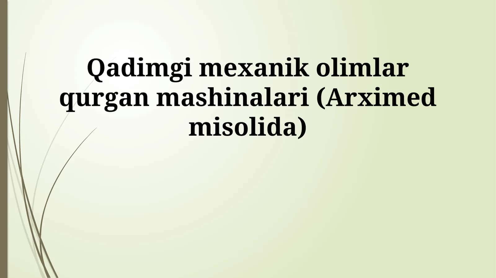 Qadimgi mexanik olimlar qurgan mashinalari (Arximed misolida)
