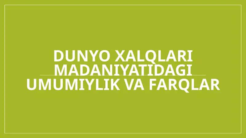 Dunyo xalqlari madaniyatidagi umumiylik va farqlar