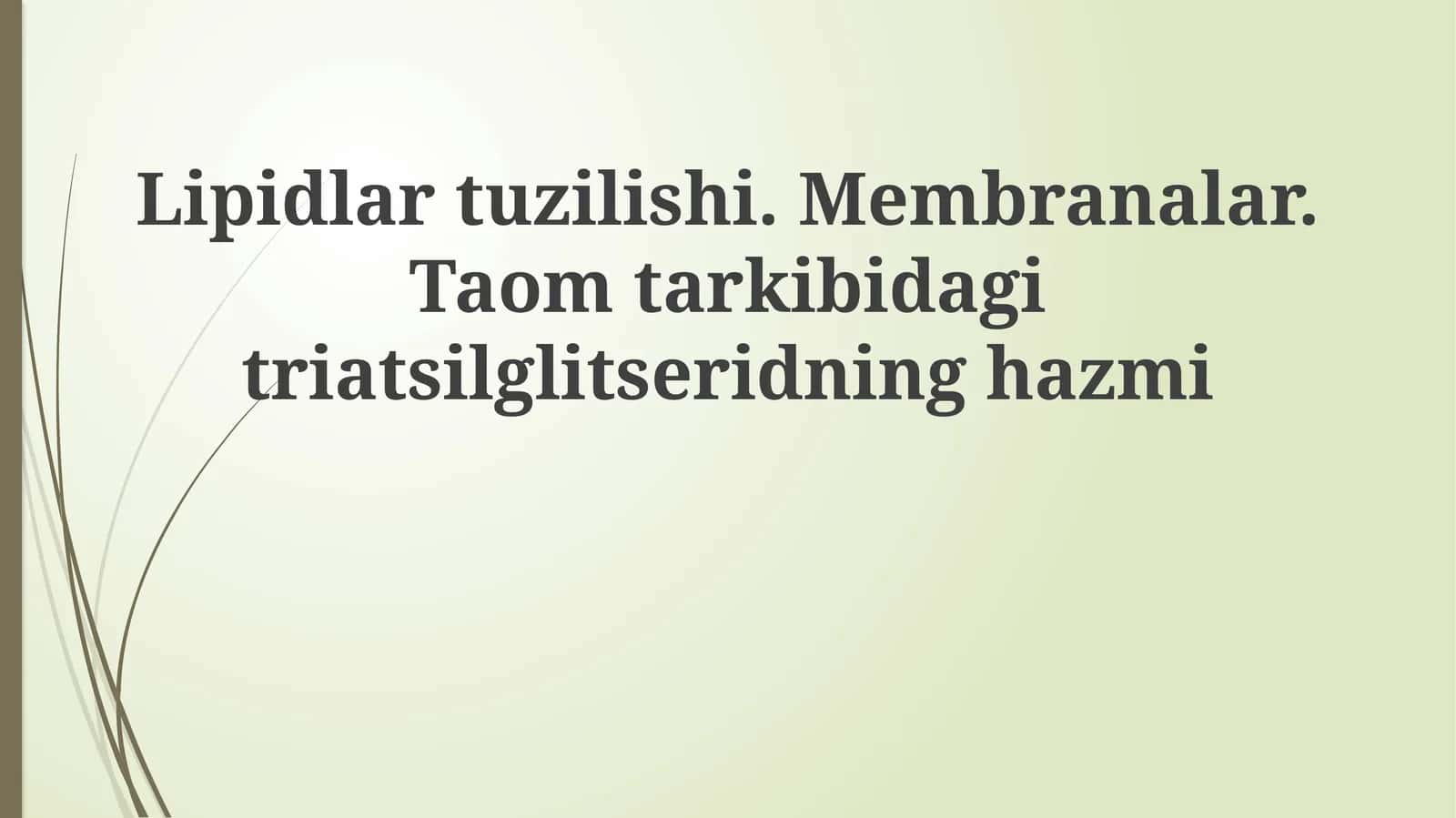 Lipidlartuzilishi.Membranalar.Taomtarkibidagitriatsilglitseridninghazmi