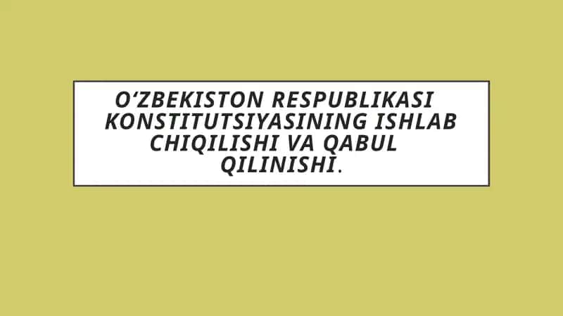 O‘zbekiston Respublikasi Konstitutsiyasining ishlab chiqilishi va qabul qilinishi