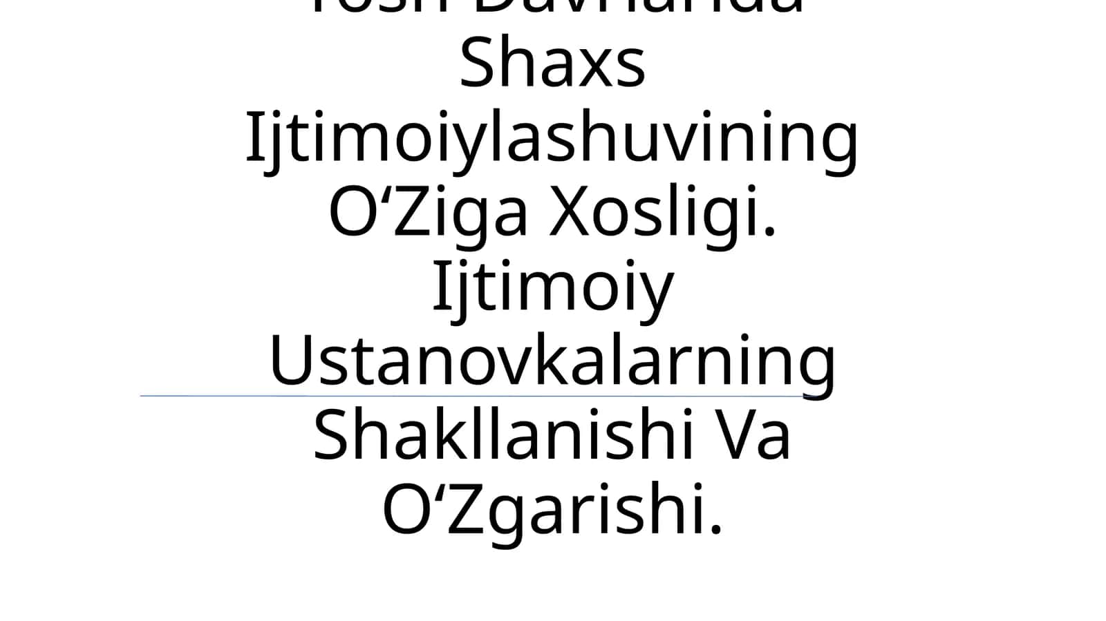 Yosh Davrlarida Shaxs Ijtimoiylashuvining O‘Ziga Xosligi. Ijtimoiy Ustanovkalarning Shakllanishi Va O‘Zgarishi