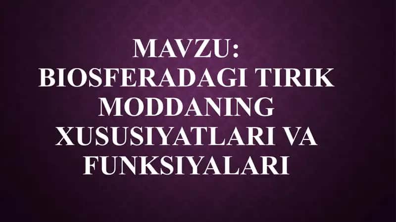 BIOSFERADAGI TIRIK MODDANING XUSUSIYATLARI VA FUNKSIYALARI
