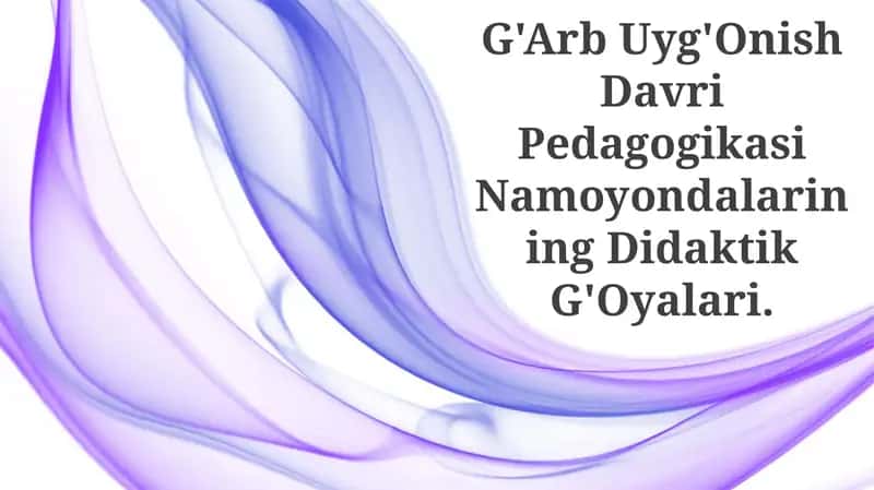 G'Arb Uyg'Onish Davri Pedagogikasi Namoyondalarining Didaktik G'Oyalari