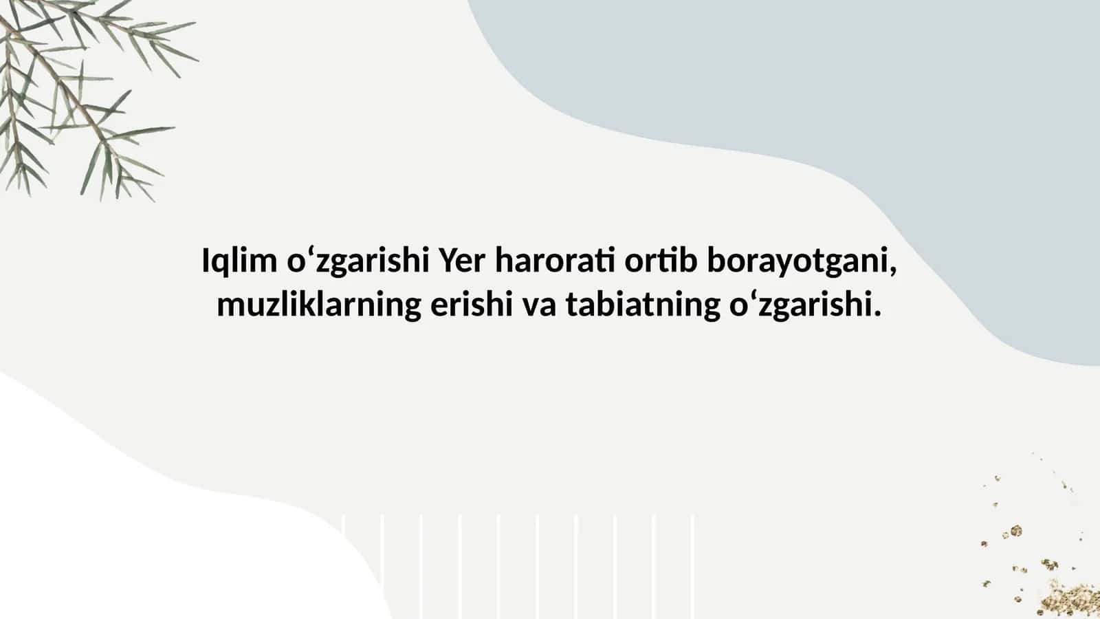 Iqlim o‘zgarishi Yer harorati ortib borayotgani, muzliklarning erishi va tabiatning o‘zgarishi.