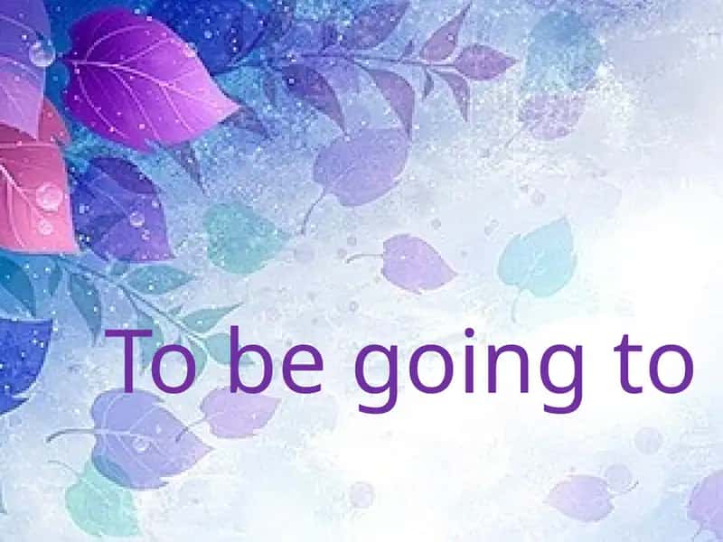 To be going to