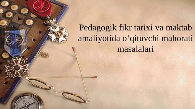 Pedagogik fikr tarixi va maktab amaliyotida o‘qituvchi mahorati masalalari.