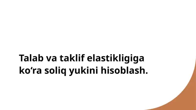 Talab va taklif elastikligiga ko‘ra soliq yukini hisoblash