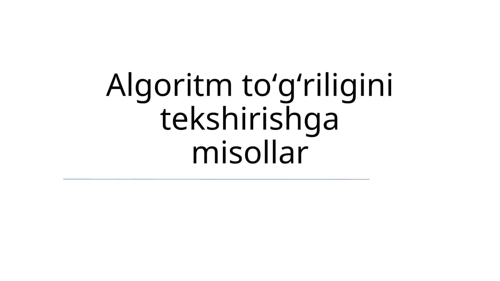Algoritm toʻgʻriligini tekshirishga misollar
