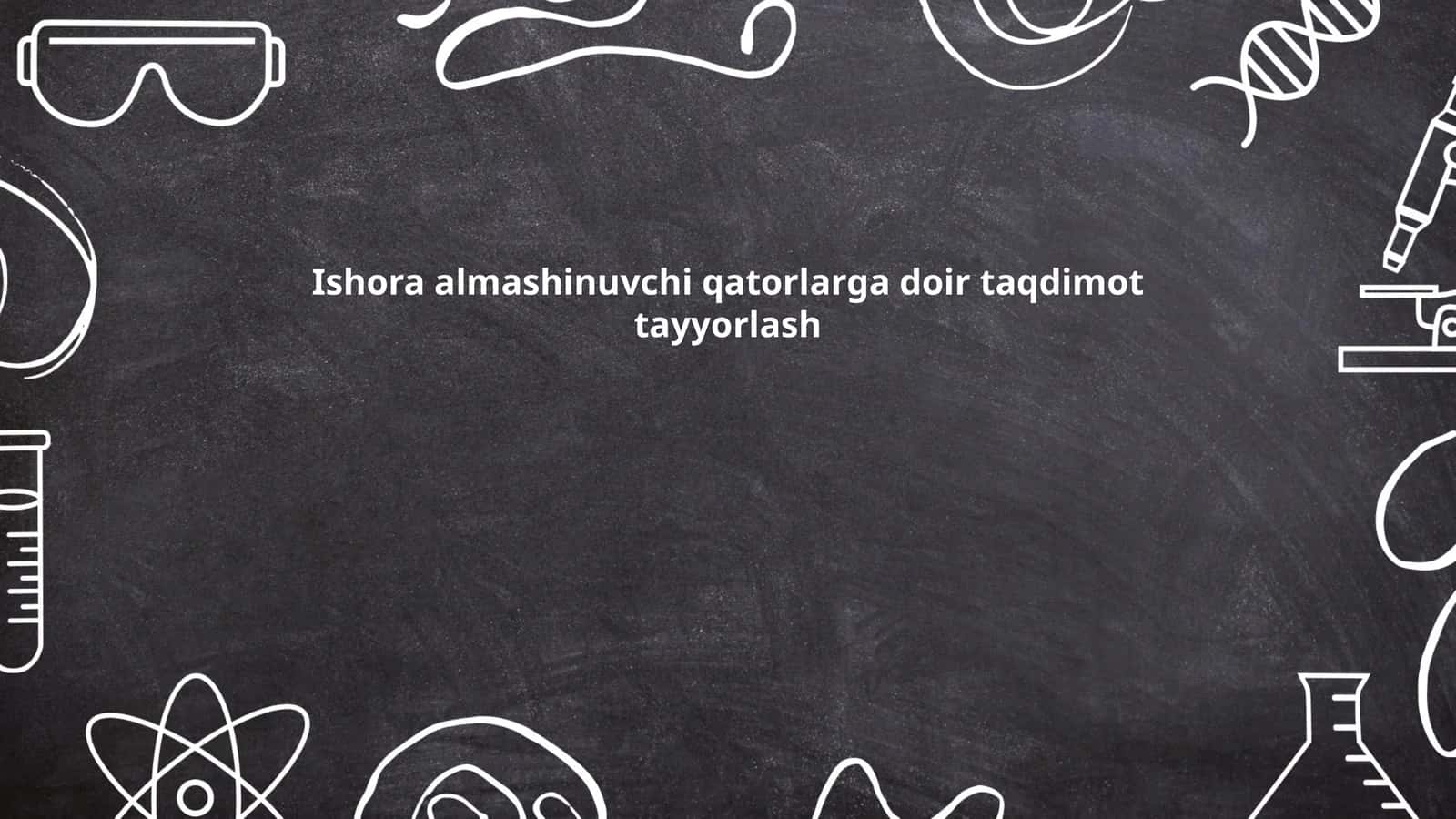 Ishora almashinuvchi qatorlarga doir taqdimot tayyorlash