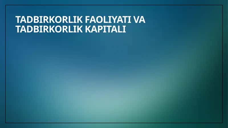 TAQDIMOT TADBIRKORLIK FAOLIYATI VA TADBIRKORLIK KAPITALI MAVZUSIDA