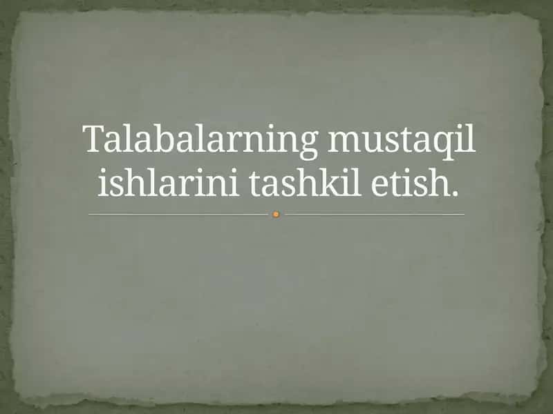Talabalarning mustaqil ishlarini tashkil etish