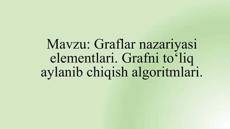 Graflar nazariyasi elemintlari. Grafni to`liq aylanib chiqish algoritmi.