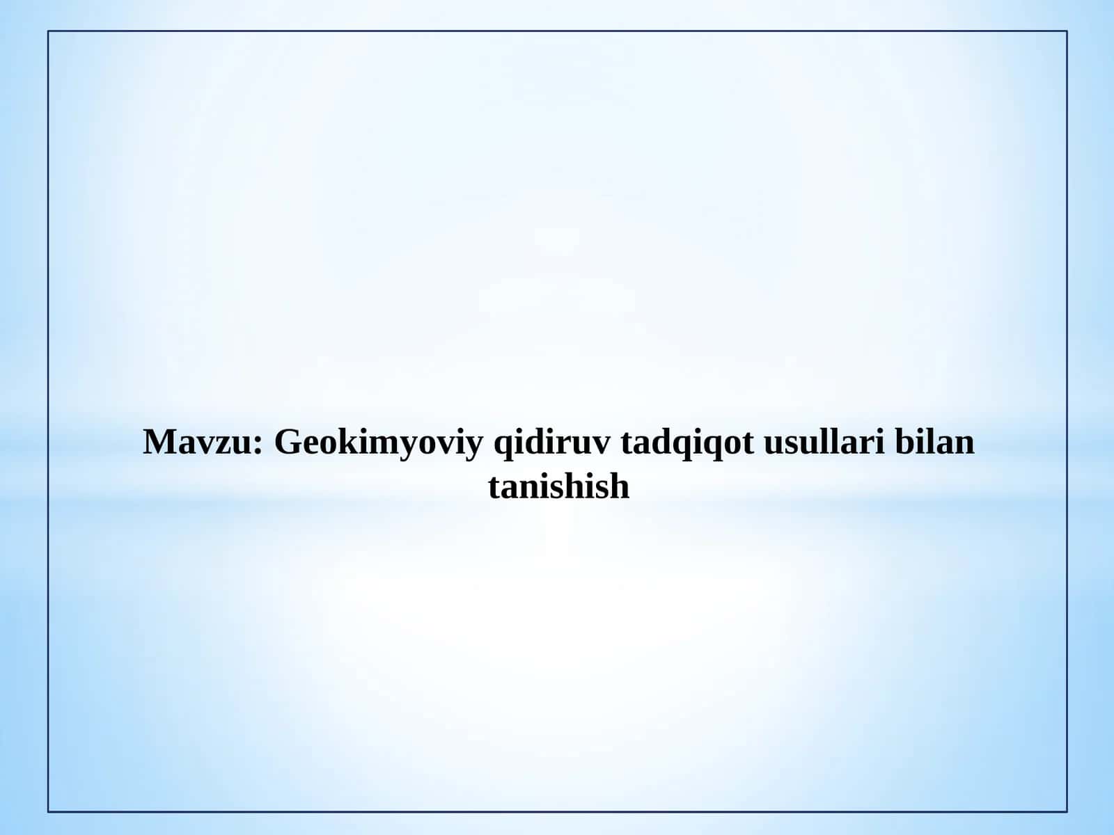 Geokimyoviy qidiruv tadqiqot usullari bilan tanishish
