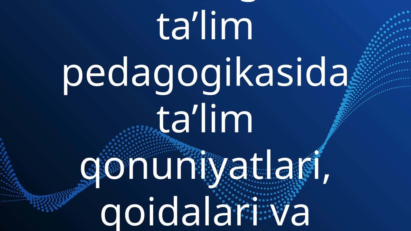 Boshlang‘ich ta’lim pedagogikasida ta’lim qonuniyatlari, qoidalari va tamoyillari