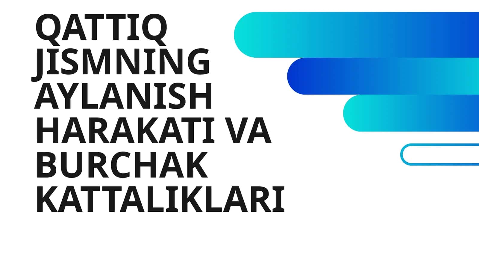 QATTIQ JISMNING AYLANISH HARAKATI VA BURCHAK KATTALIKLARI
